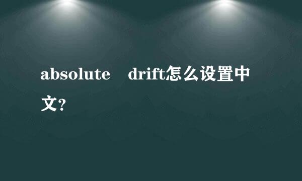 absolute drift怎么设置中文？