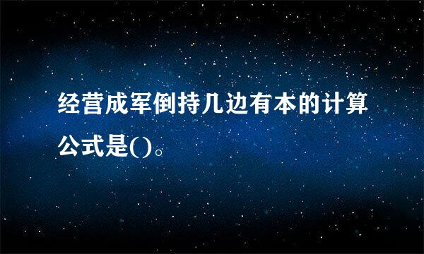 经营成军倒持几边有本的计算公式是()。