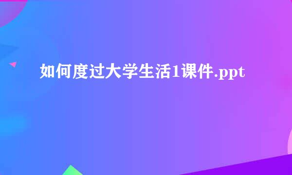 如何度过大学生活1课件.ppt