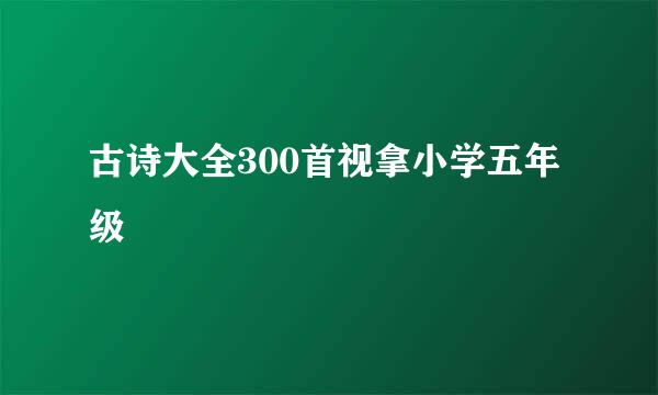 古诗大全300首视拿小学五年级