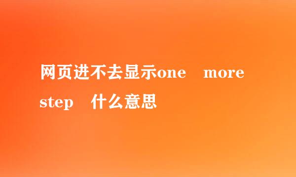 网页进不去显示one more step 什么意思