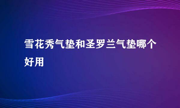 雪花秀气垫和圣罗兰气垫哪个好用