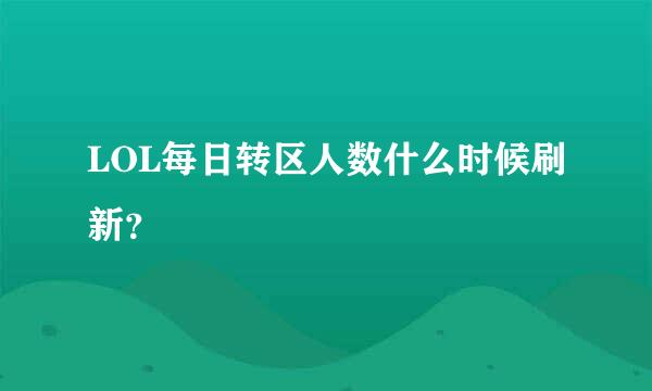 LOL每日转区人数什么时候刷新？