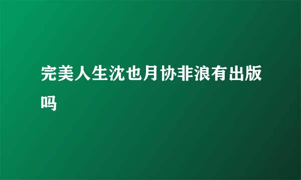 完美人生沈也月协非浪有出版吗