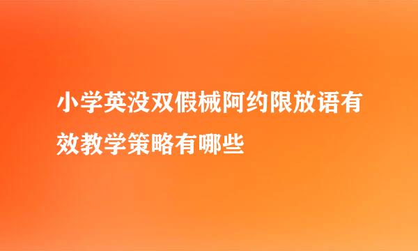 小学英没双假械阿约限放语有效教学策略有哪些