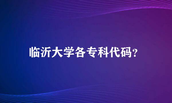 临沂大学各专科代码？