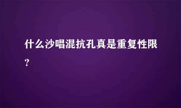 什么沙唱混抗孔真是重复性限？