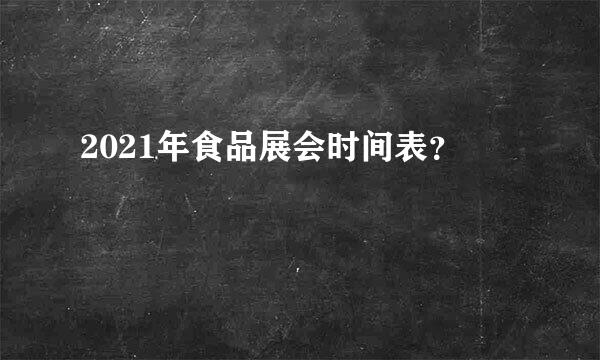 2021年食品展会时间表？