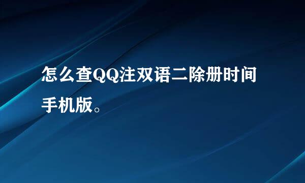 怎么查QQ注双语二除册时间手机版。