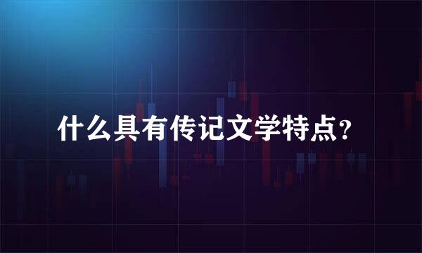 什么具有传记文学特点？