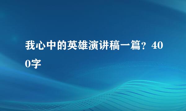 我心中的英雄演讲稿一篇？400字