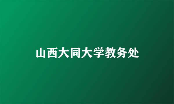 山西大同大学教务处