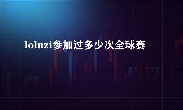 loluzi参加过多少次全球赛