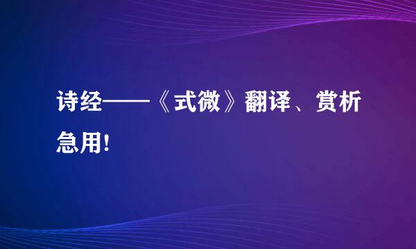 诗经——《式微》翻译、赏析急用!