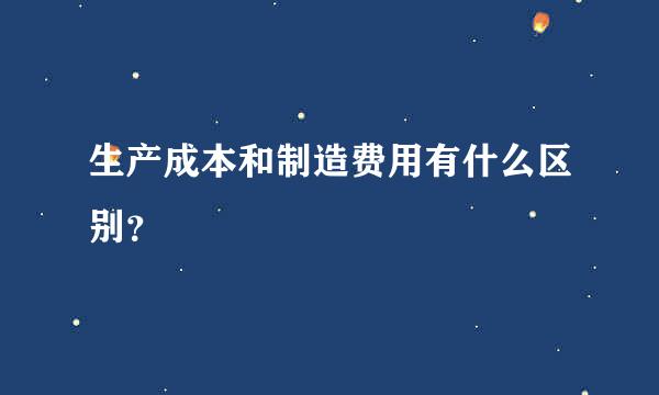 生产成本和制造费用有什么区别？