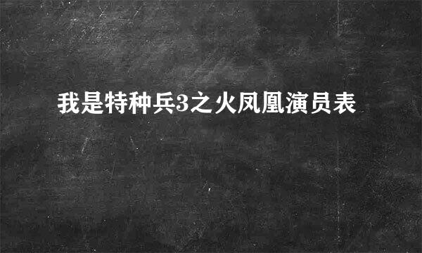 我是特种兵3之火凤凰演员表