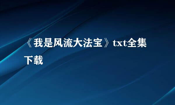 《我是风流大法宝》txt全集下载