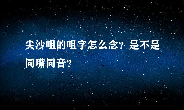 尖沙咀的咀字怎么念？是不是同嘴同音？