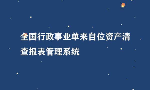 全国行政事业单来自位资产清查报表管理系统