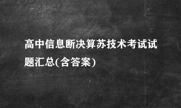 高中信息断决算苏技术考试试题汇总(含答案)