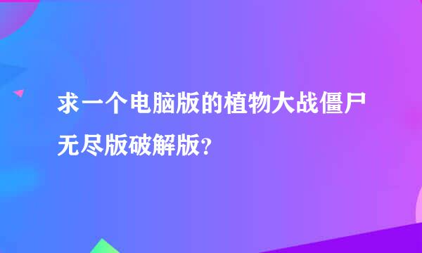 求一个电脑版的植物大战僵尸无尽版破解版？