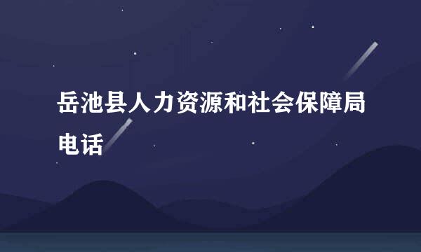 岳池县人力资源和社会保障局电话