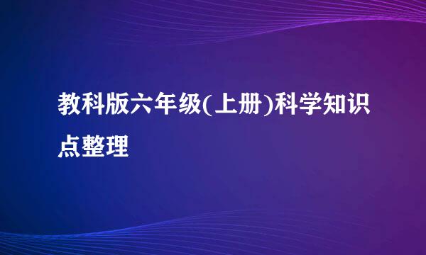 教科版六年级(上册)科学知识点整理