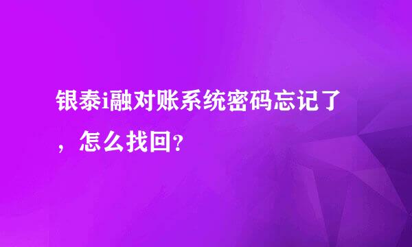 银泰i融对账系统密码忘记了，怎么找回？