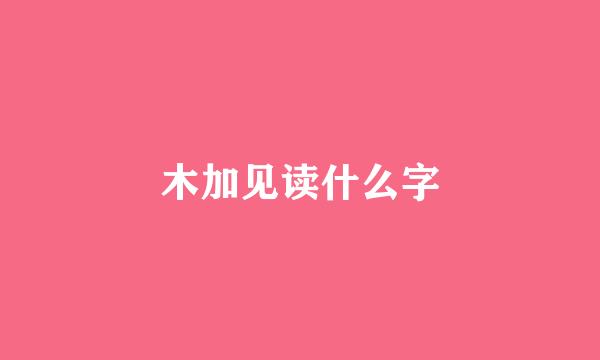 木加见读什么字