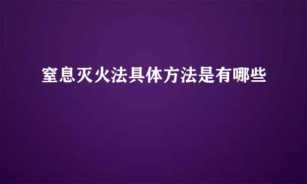 窒息灭火法具体方法是有哪些