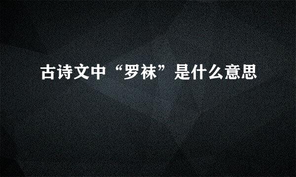 古诗文中“罗袜”是什么意思