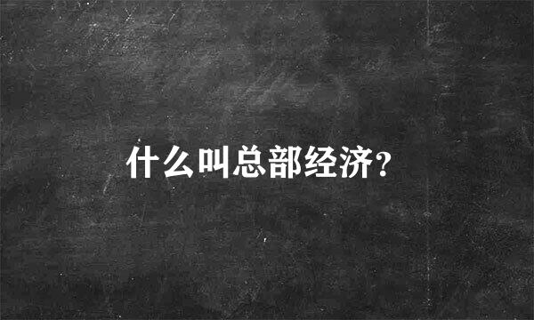 什么叫总部经济？