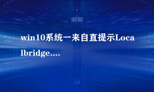 win10系统一来自直提示Localbridge.exe参数错误？