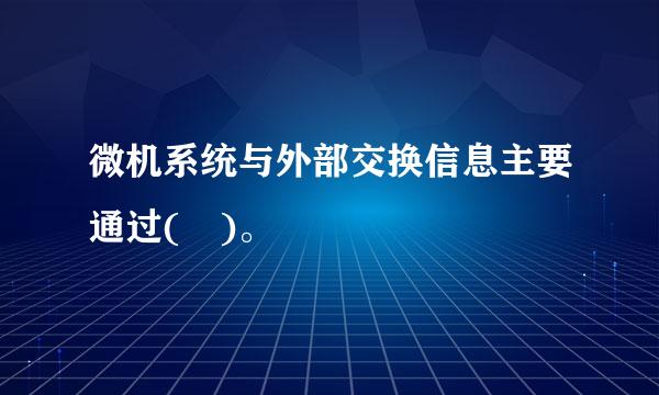 微机系统与外部交换信息主要通过( )。