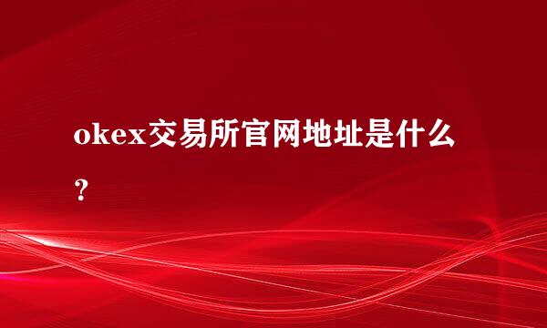 okex交易所官网地址是什么？