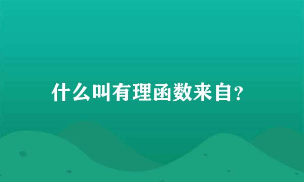 什么叫有理函数来自？