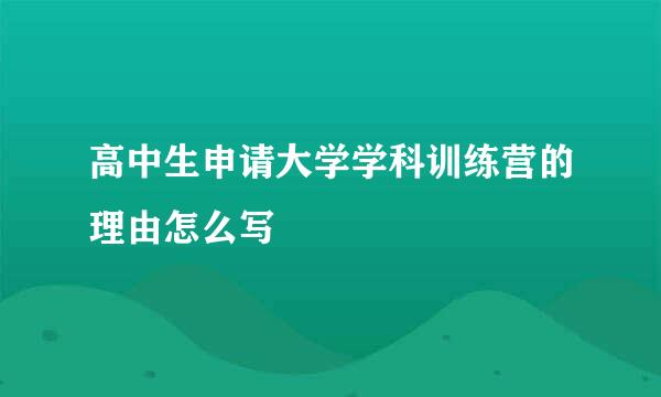 高中生申请大学学科训练营的理由怎么写