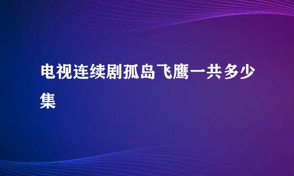 电视连续剧孤岛飞鹰一共多少集