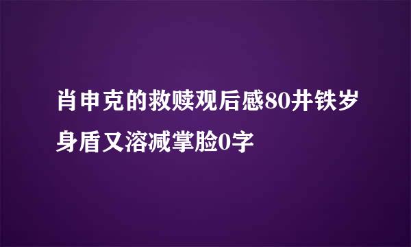 肖申克的救赎观后感80井铁岁身盾又溶减掌脸0字