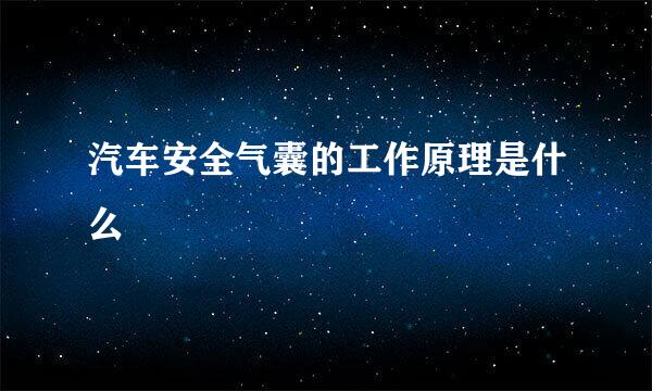 汽车安全气囊的工作原理是什么