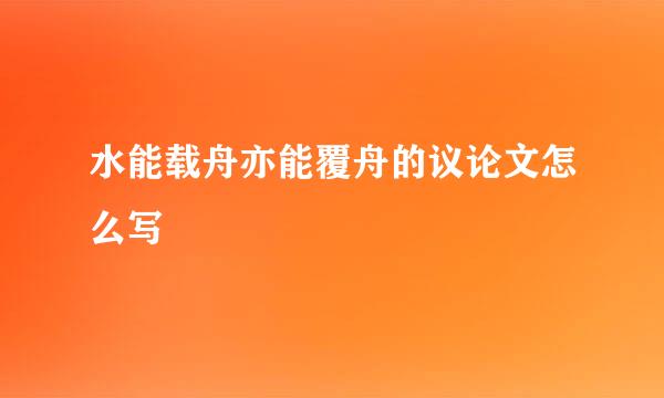 水能载舟亦能覆舟的议论文怎么写