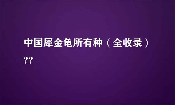 中国犀金龟所有种（全收录）??