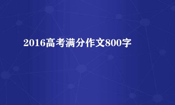 2016高考满分作文800字