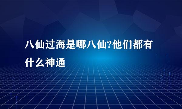 八仙过海是哪八仙?他们都有什么神通