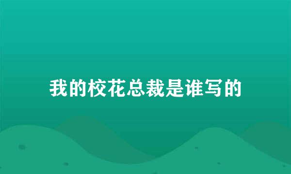 我的校花总裁是谁写的