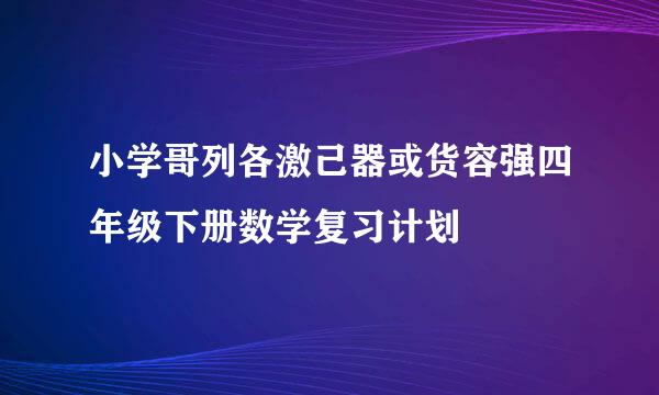 小学哥列各激己器或货容强四年级下册数学复习计划