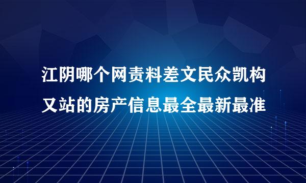 江阴哪个网责料差文民众凯构又站的房产信息最全最新最准