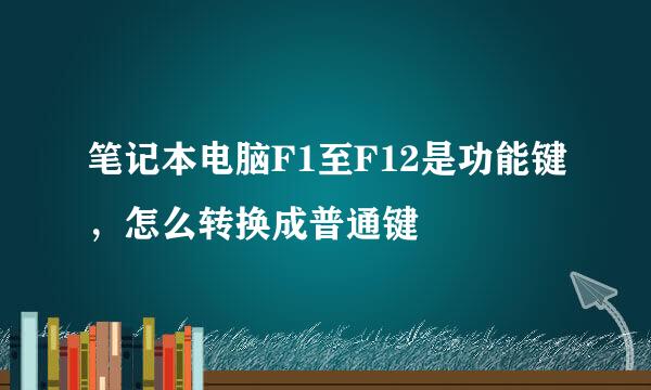 笔记本电脑F1至F12是功能键，怎么转换成普通键