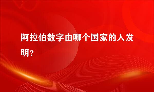 阿拉伯数字由哪个国家的人发明？