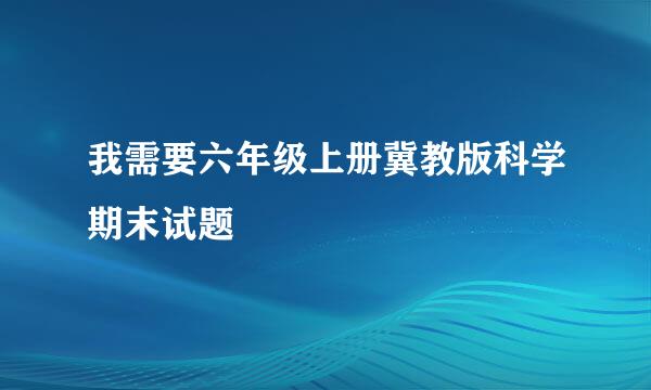 我需要六年级上册冀教版科学期末试题